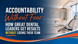 Accountability in Dental Leadership Without Fear